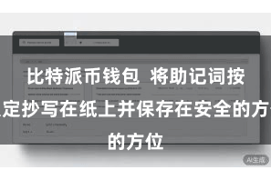 比特派币钱包  将助记词按限定抄写在纸上并保存在安全的方位