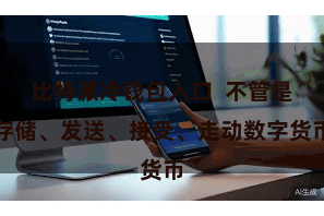 比特派冷钱包入口  不管是存储、发送、接受、走动数字货币