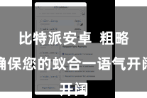 比特派安卓  粗略确保您的蚁合一语气开阔